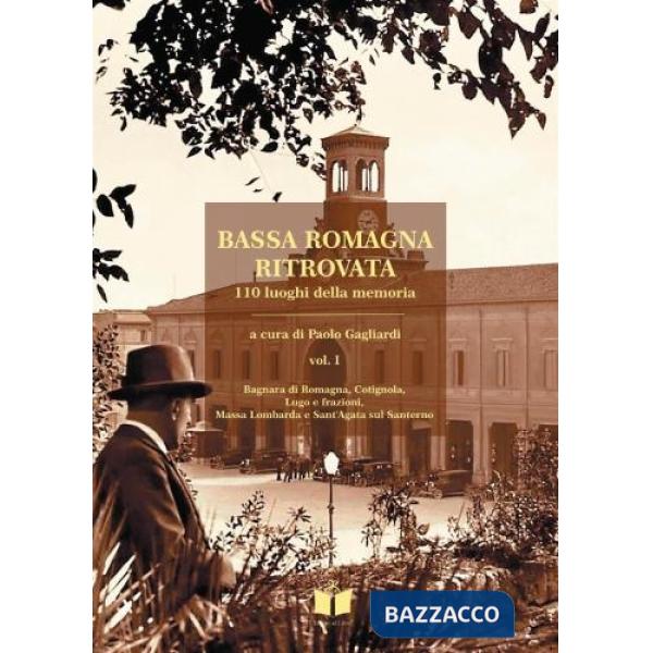 Bassa Romagna ritrovata. 110 luoghi della memoria. Ediz. illustrata. Vol. 1