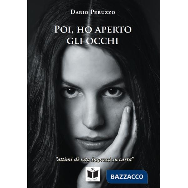 Poi, ho aperto gli occhi. Attimi di vita impressi su carta