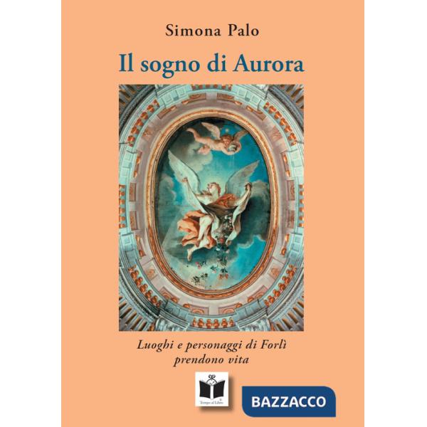 Sogno di Aurora. Luoghi e personaggi di Forlì prendono vita. Ediz. illustrata (Il)