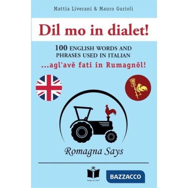 Dil mo in dialet! 100 english words and phrases used in Italian... Agl'av? fati in Rumagnôl! Ediz. inglese e romagnola