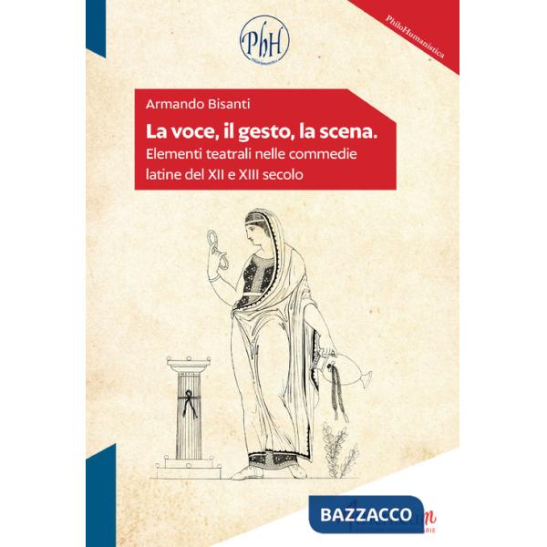 Voce, il gesto, la scena. Elementi teatrali nelle commedie latine del XII e XIII secolo (La)