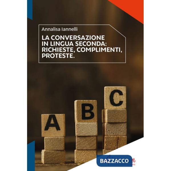 Conversazione in lingua seconda. Richieste, complimenti, proteste (La)