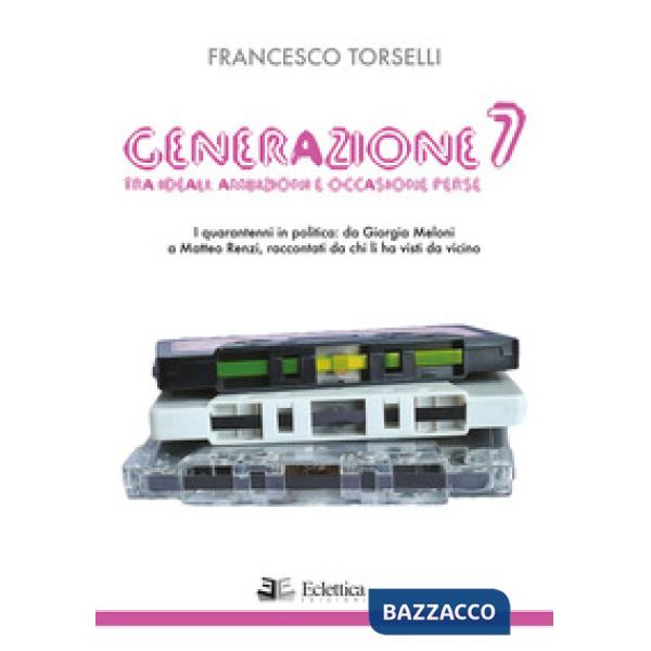 Generazione 7. Tra ideali, ambizioni e occasioni perse. I quarantenni in politic