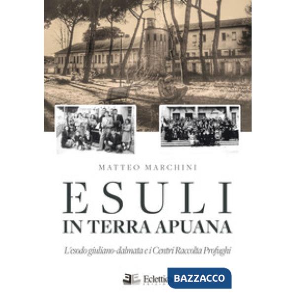 Esuli in terra apuana. L'esodo giuliano-dalmata e i Centri Raccolta Profughi