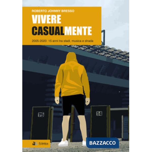 Vivere casualmente. 2005-2020: 15 anni tra stadi, musica e strada