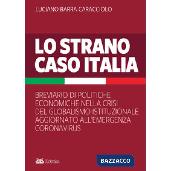 Strano caso Italia. Breviario di politiche economiche nella crisi del globalismo istituzionale aggiornato all'emergenza del Coro