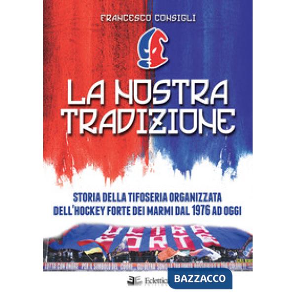Nostra tradizione. Storia della tifoseria organizzata dell'Hockey Forte dei Marmi dal 1976 ad oggi (La)
