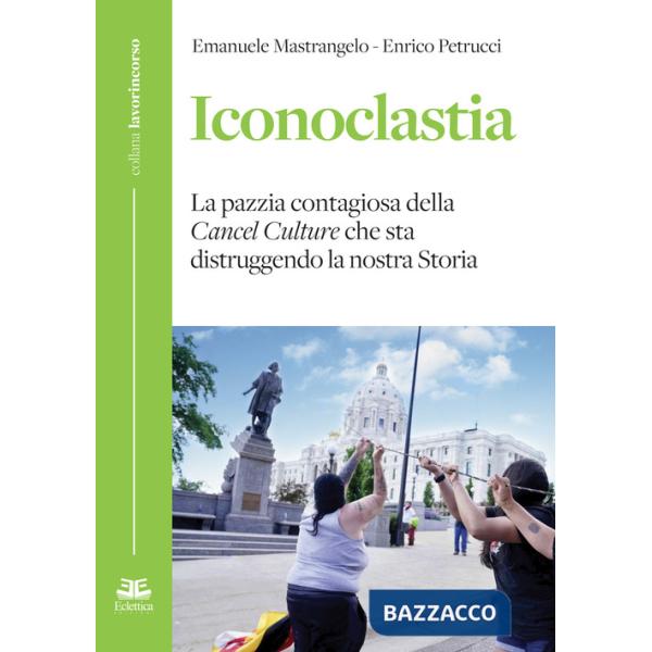 Iconoclastia. La pazzia contagiosa della cancel culture che sta distruggendo la nostra storia