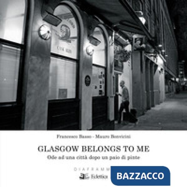 Glasgow belongs to me. Ode ad una città dopo un paio di pinte. Ediz. illustrata