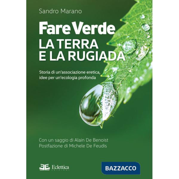 Fare verde. La terra e la rugiada. Storia di un'associazione eretica, idee per un'ecologia profonda