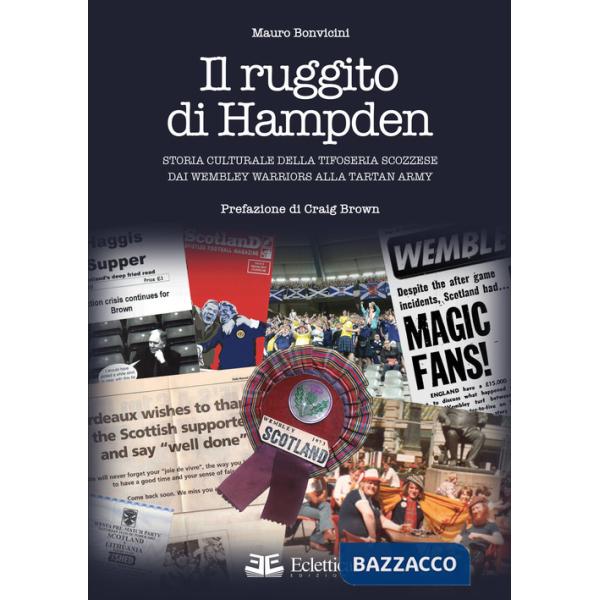 Ruggito di Hampden. Storia culturale della tifoseria scozzese dai Wembley Warriors alla Tartan Army (Il)