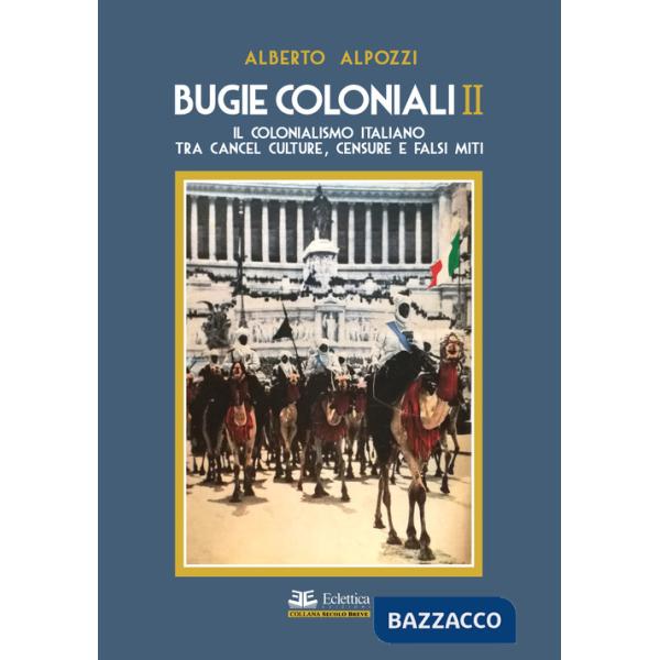 Bugie coloniali. Vol. 2: Il colonialismo italiano tra cancel culture, censure e falsi miti