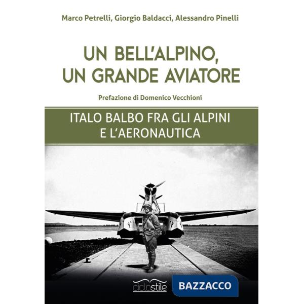 Bell'alpino, un grande aviatore. Italo Balbo fra gli alpini e l'aeronautica (Un)