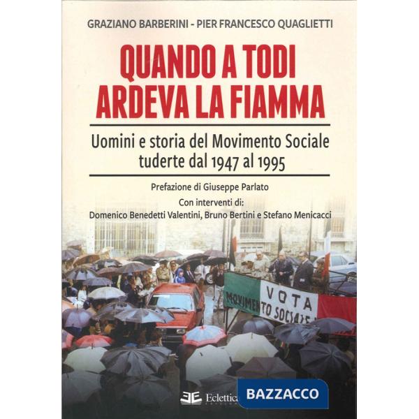 Quando a Todi ardeva la Fiamma. Uomini e storia del Movimento Sociale tuderte dal 1947 al 1995