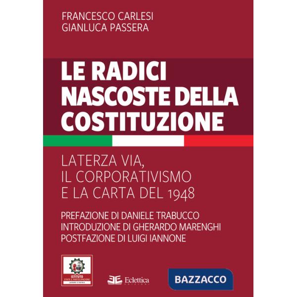 Radici nascoste della Costituzione. La terza via, il corporativismo e la carta del 1948 (Le)