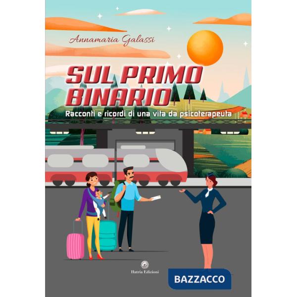 Sul primo binario. Racconti e ricordi di una vita da psicoterapeuta