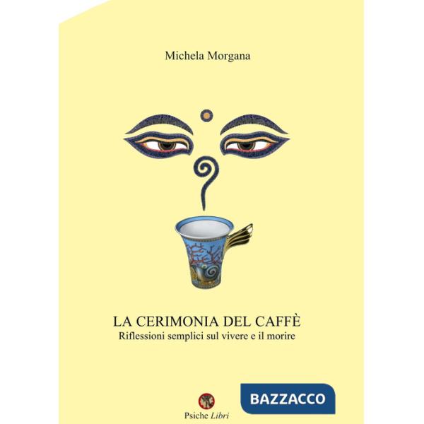 Cerimonia del caffè. Riflessioni semplici sul vivere e il morire (La)