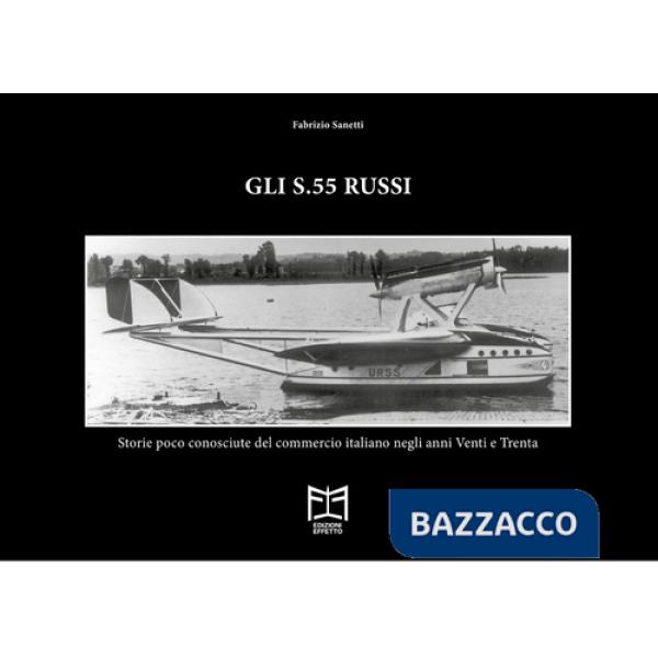 S.55 russi. Storie poco conosciute del commercio italiano negli anni Venti e Trenta (Gli)