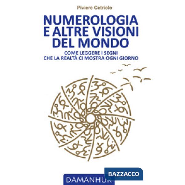 Numerologia e altre visioni del mondo. Come leggere i segni che la realtà ci mos