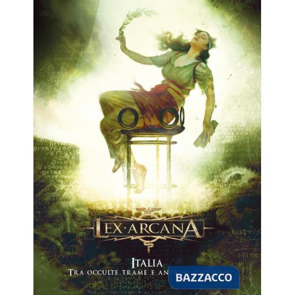 Italia. Tra occulte trame e antichi sortilegi. Lex Arcana