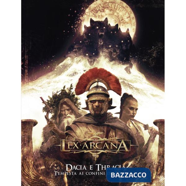 Dacia e Thracia. Tempesta ai confini dell'Impero. Lex Arcana