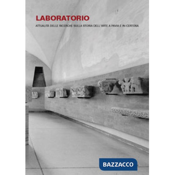 Laboratorio. Attualità delle ricerche sulla storia dell'arte a Pavia e in Certosa
