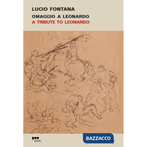 Lucio Fontana. Omaggio a Leonardo-A tribute to Leonardo. Ediz. illustrata