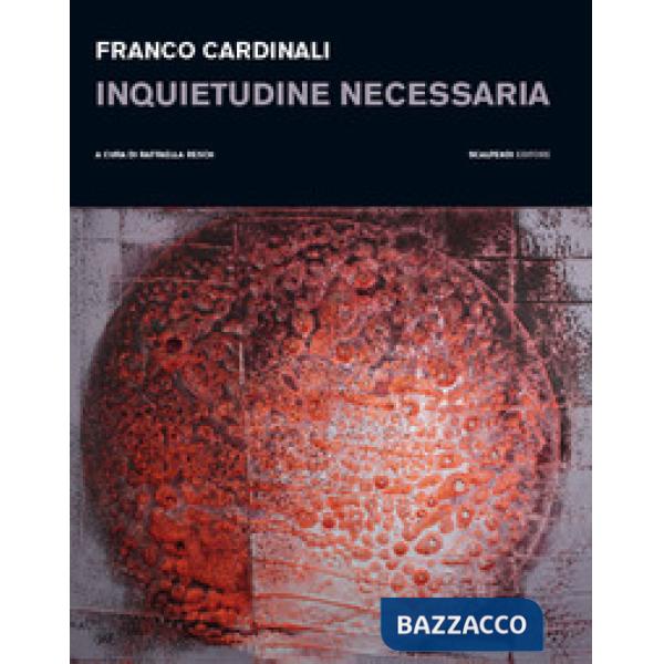Franco Cardinali. Inquietudine necessaria. Catalogo della mostra (Milano, 11 gennaio-14 febbraio 2019)