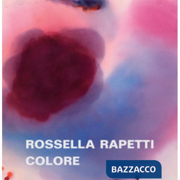Rossella Rapetti. Colore. Catalogo della mostra (Segrate, 5 dicembre 2019-9 gennaio 2020). Ediz. illustrata