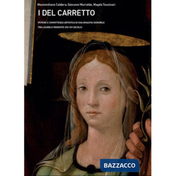 Del Carretto. Potere e committenza artistica di una dinastia signorile tra Liguria e Piemonte (XIV-XVI secolo). Ediz. illustrata
