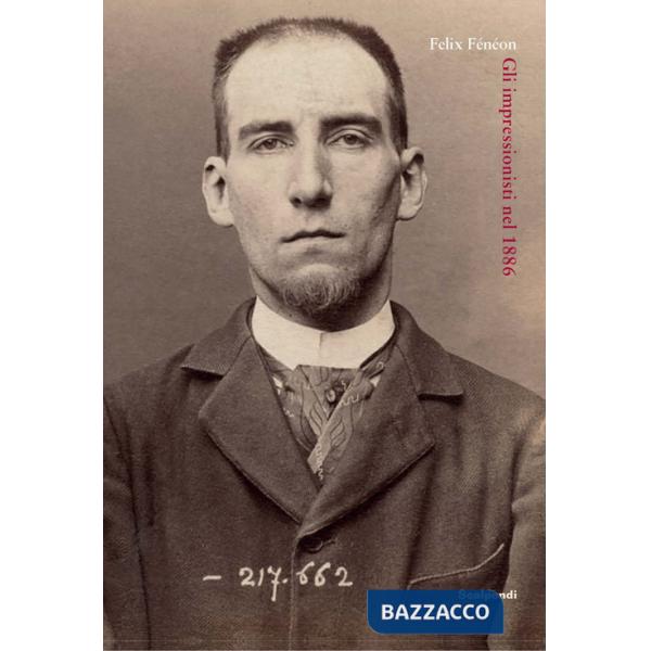 Impressionisti nel 1886 e altri suoi scritti sull'Impressionismo (Gli)