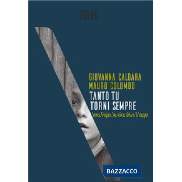 Tanto tu torni sempre. Ines Figini, la vita oltre il lager