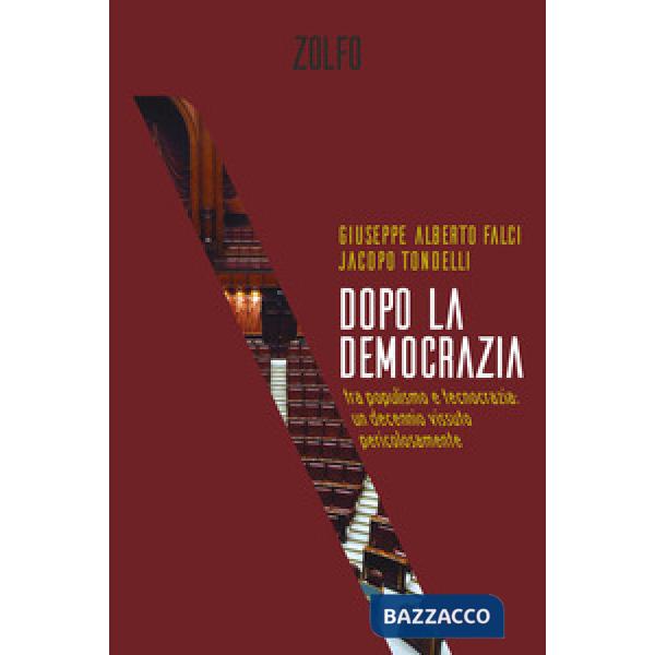Dopo la democrazia. Tra populismo e tecnocrazia: un decennio vissuto pericolosamente