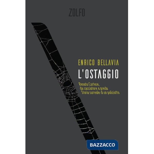 Ostaggio. Renato Cortese, da cacciatore a preda. Storia surreale di un poliziotto (L')