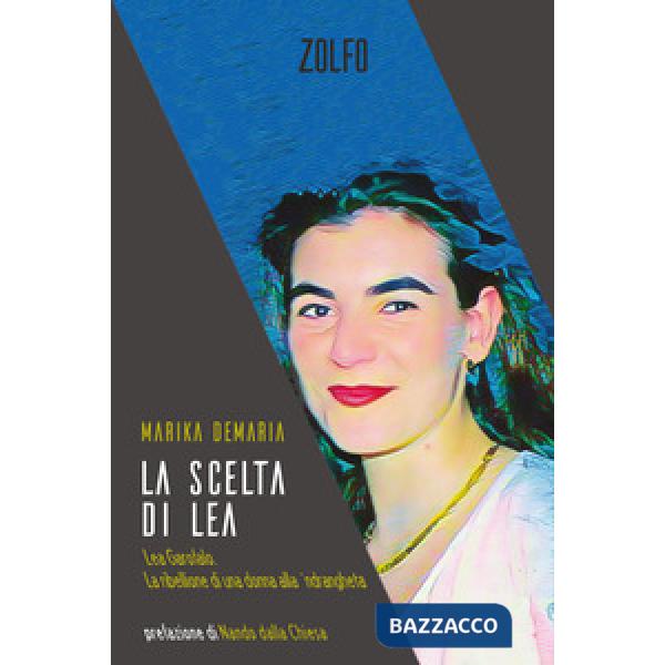 Scelta di Lea. Lea Garofalo. La ribellione di una donna della 'ndrangheta (La)