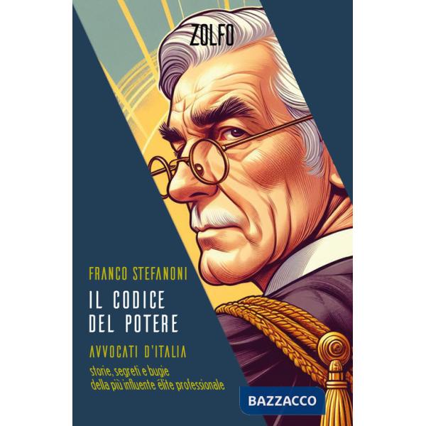 Codice del potere. Avvocati d'Italia. Storie, segreti e bugie della più influente élite professionale (Il)