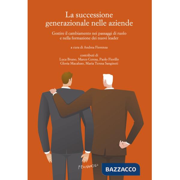 Successione generazionale nelle aziende. Gestire il cambiamento nei passaggi di ruolo e nella formazione dei nuovi leader (La)