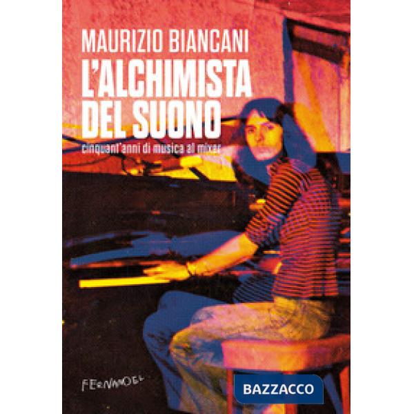 Alchimista del suono. Cinquant'anni di musica al mixer (L')