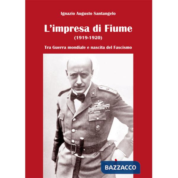 Impresa di Fiume (1919-1920). Tra Guerra mondiale e nascita del Fascismo (L')