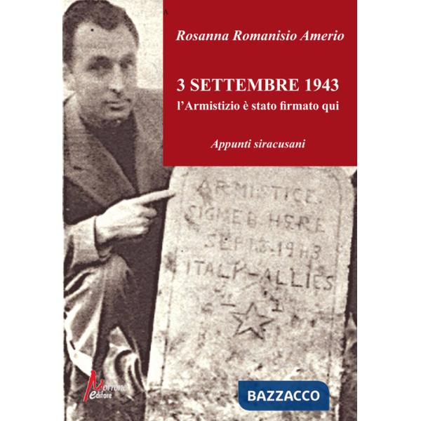 3 Settembre 1943. L'Armistizio è stato firmato qui. Appunti siracusani. Ediz. illustrata
