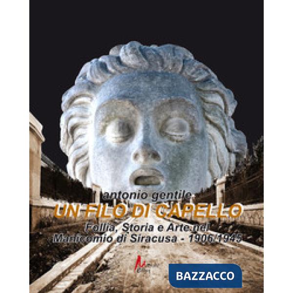 Filo di capello. Follia, storia e arte nel manicomio di Siracusa 1906/1945 (Un)