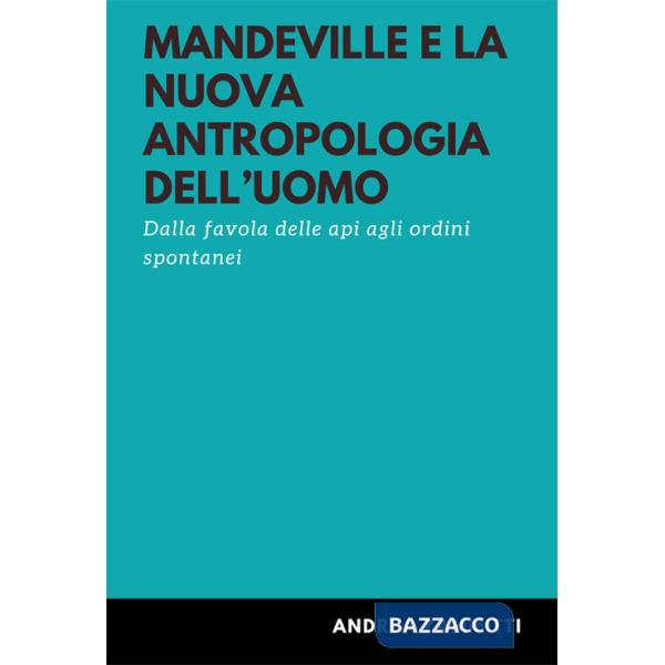 Mandeville e la nuova antropologia dell'uomo. Dalla favola delle api agli ordini spontanei