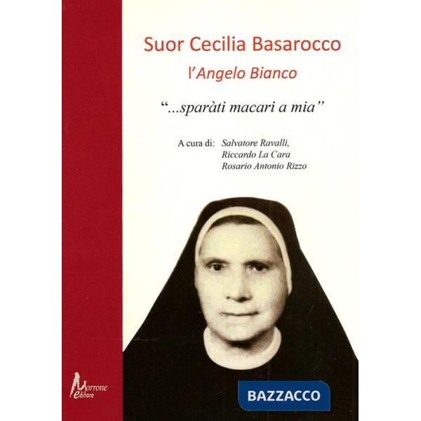 Suor Cecilia Basarocco. L'Angelo Bianco. «Sparàti macari a mia»