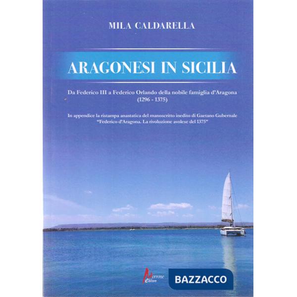 Aragonesi in Sicilia. Da Federico III a Federico Orlando della nobile famiglia d'Aragona (1296-1375)
