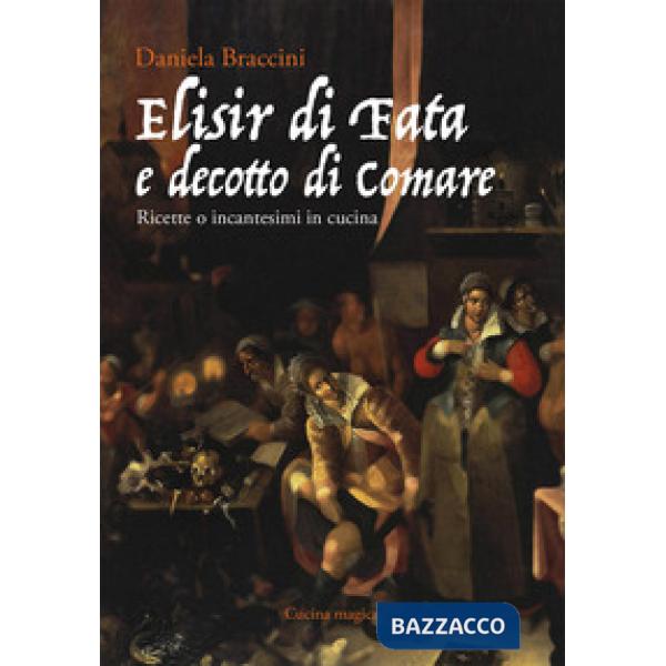 Elisir di fata e decotto di comare. Ricette o incantesimi in cucina