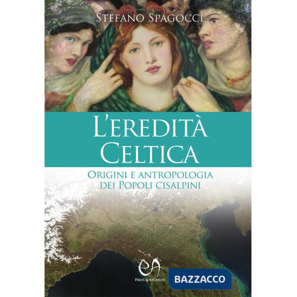 Eredità celtica. Origini e antropologia dei Popoli cisalpini (L')