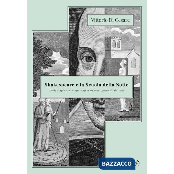Shakespeare e la Scuola della Notte. Giochi di spie e sette segrete nel cuore della Londra elisabettiana