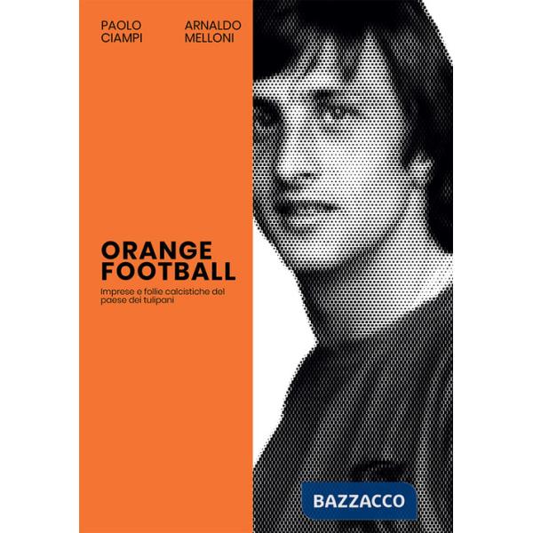 Orange Football. Imprese e follie calcistiche del paese dei tulipani