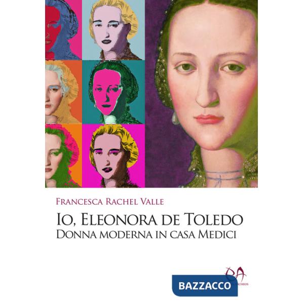 Io, Eleonora de Toledo. Donna moderna in casa Medici