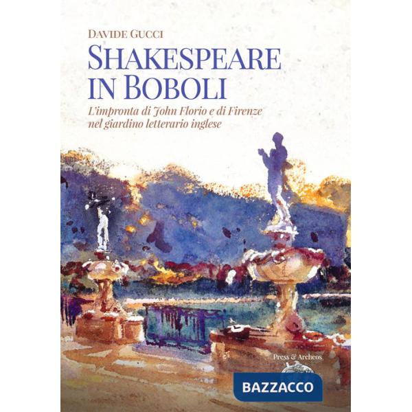 Shakespeare in Boboli. L'impronta di John Florio e di Firenze nel giardino letterario inglese